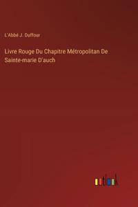 Livre Rouge Du Chapitre Métropolitan De Sainte-marie D'auch