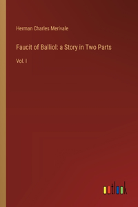 Faucit of Balliol: a Story in Two Parts: Vol. I