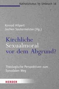 Kirchliche Sexualmoral VOR Dem Abgrund?