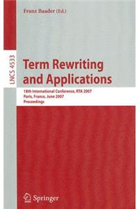 Term Rewriting and Applications: 18th International Conference, Rta 2007, Paris, France, June 26-28, 2007, Proceedings