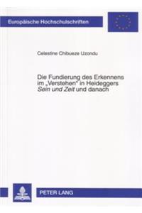 Die Fundierung Des Erkennens Im «Verstehen» in Heideggers «Sein Und Zeit» Und Danach