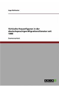 Türkische Frauenfiguren in der deutschsprachigen Migrationsliteratur seit 1980