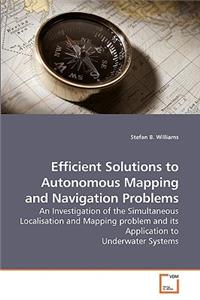 Efficient Solutions to Autonomous Mapping and Navigation Problems