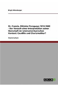 Dr. Francia, Diktator Paraguays 1814-1840 - Der Versuch einer Interpretation seiner Herrschaft im lateinamerikanischen Kontext