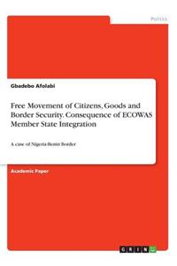 Free Movement of Citizens, Goods and Border Security. Consequence of ECOWAS Member State Integration