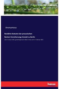 Revidirte Statuten der preussischen Renten-Versicherungs-Anstalt zu Berlin