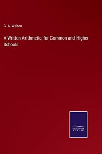 Written Arithmetic, for Common and Higher Schools