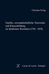 Familie, verwandtschaftliche Netzwerke und Klassenbildung im ländlichen Westfalen (1750-1874)