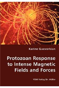 Protozoan Response to Intense Magnetic Fields and Forces