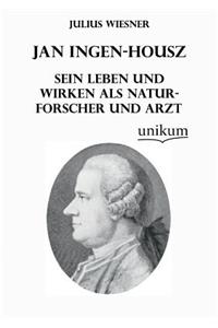 Jan Ingen-Housz - Sein Leben Und Wirken ALS Naturforscher Und Arzt