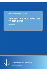 New Ways of Reaching Out to End Users