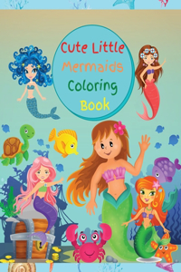 Cute Little Mermaids Coloring Book: Wonderful Coloring Pages with A Wide Collection of Beautiful Mermaids No Ink Bleed Suitable for Girls and even Boys Ages 4-10, Preschool and School