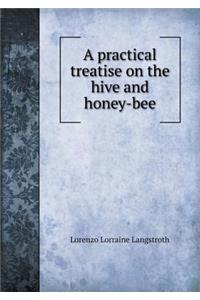 A Practical Treatise on the Hive and Honey-Bee