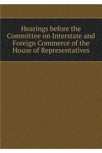 Hearings before the Committee on Interstate and Foreign Commerce of the House of Representatives