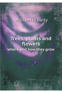 Trees, Plants and Flowers Where and How They Grow