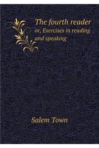The Fourth Reader Or, Exercises in Reading and Speaking