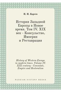 History of Western Europe in Modern Times. Volume IV. XIX Century - Consulate, Empire and Restoration