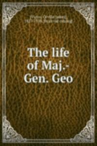 life of Maj.-Gen. Geo