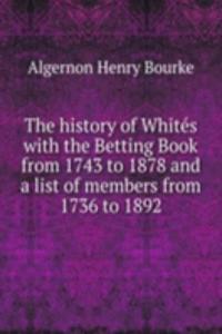 history of Whites with the Betting Book from 1743 to 1878 and a list of members from 1736 to 1892