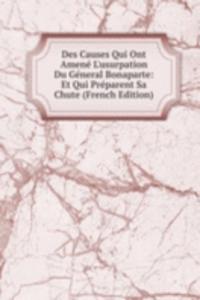 Des Causes Qui Ont Amene L'usurpation Du General Bonaparte: Et Qui Preparent Sa Chute (French Edition)
