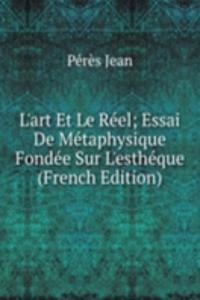 L'art Et Le Reel; Essai De Metaphysique Fondee Sur L'estheque (French Edition)