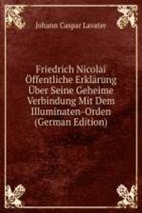 Friedrich Nicolai Offentliche Erklarung Uber Seine Geheime Verbindung Mit Dem Illuminaten-Orden (German Edition)