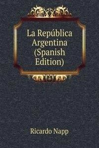 La Republica Argentina (Spanish Edition)