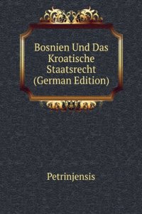 Bosnien Und Das Kroatische Staatsrecht (German Edition)