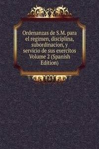 Ordenanzas de S.M. para el regimen, disciplina, subordinacion, y servicio de sus exercitos  Volume 2 (Spanish Edition)