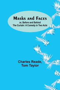 Masks and Faces; or, Before and Behind the Curtain