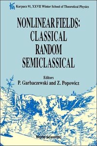 Nonlinear Fields: Classical Random Semiclassical: Karpacz 91 - Proceedings of the XXVII Winter School of Theoretical Physics