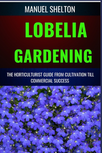 Lobelia Gardening Horticulturists Guide from Cultivation Till Commmercial Success