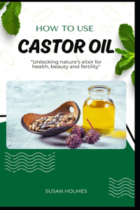 How to Use Castor Oil