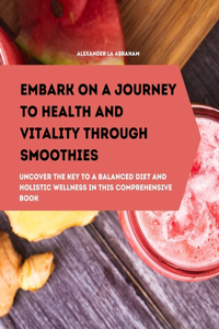 Embark on a Journey to Health and Vitality Through Smoothies