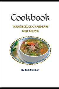 Cookbook - Various Delicious and Easy Soup Recipes