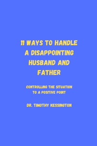 11 Ways to Handle a Dissapointing Husband and Father