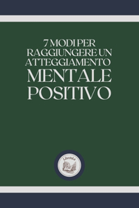 7 Modi Per Raggiungere Un Atteggiamento Mentale Positivo