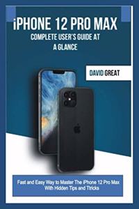 iPHONE 12 PRO MAX COMPLETE USER'S GUIDE AT A GLANCE