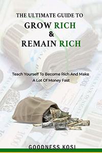 The Ultimate Guide To Grow Rich & Remain Rich