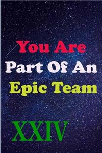 You Are Part Of An Epic Team XXIV