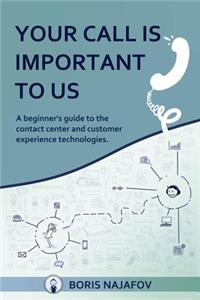 Your Call is Important to Us: a beginner's guide to the contact center and customer experience technologies