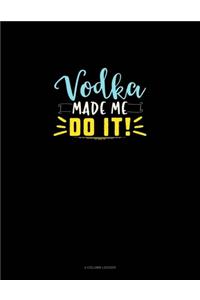 Vodka Made Me Do It