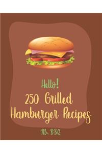 Hello! 250 Grilled Hamburger Recipes: Best Grilled Hamburger Cookbook Ever For Beginners [Book 1]