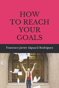 How to Reach Your Goals