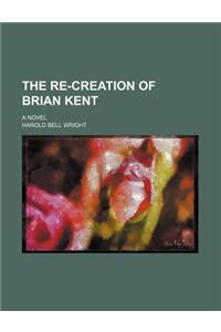 The Re-Creation of Brian Kent; A Novel