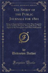 The Spirit of the Public Journals for 1801, Vol. 5: Being an Impartial Selection of the Most Exquisite Essays and Jeux d'Esprits, Principally Prose, That Appear in the Newspapers and Other Publications (Classic Reprint)