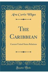 The Caribbean: Current United States Relations (Classic Reprint)