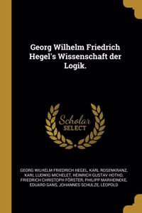 Georg Wilhelm Friedrich Hegel's Wissenschaft der Logik.