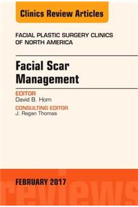 Facial Scar Management, An Issue of Facial Plastic Surgery Clinics of North America