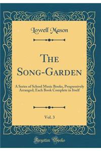The Song-Garden, Vol. 3: A Series of School Music Books, Progressively Arranged; Each Book Complete in Itself (Classic Reprint)